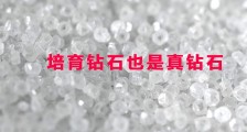 培育钻石也是真钻石